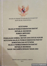 Ketetapan Majelis Permusyawaratan Rakyat Republik Indonesia Nomor I/MPR/2003 Tentang Penijauan Kembali Materi Dan Status Hukum Ketetapan Majelis Permusyawaratan Rakyat Sementara Dan Ketetapan Majelis Permusyawaratan Rakyat Republik Indonesia Tahun 1960 Sampai Dengan Tahun 2002