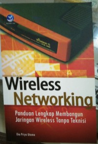 WIRELESS NETWORKING : panduan lengkap membangun jaringan wireless tanpa teknisi