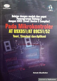 Belajar dengan mudah dan cepat : pemrograman bahasa C dengan SDCC pada mikrokontroler AT 89X051/AT 89C51/52