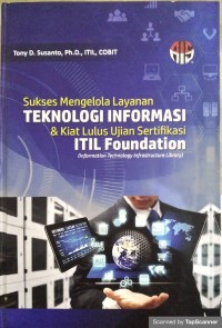 Sukses mengelola layanan teknologi informasi & kiat lulus ujian sertifikasi itil foundation