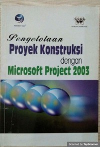 PENGELOLAAN PROYEK KONSTRUKSI DENGAN MICROSOFT PROJECT 2003