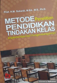 Metode Penelitian Tidakan Kelas : Implementasi dan Pengembangannya