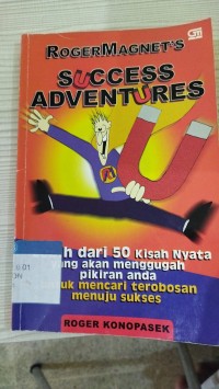 RogerMagnet's Success Adventures : Lebih Dari 50 Kisah Nyata Yang Akan Menggugah Pikiran Anda Untuk Mencari Terobosan Menuju Sukses