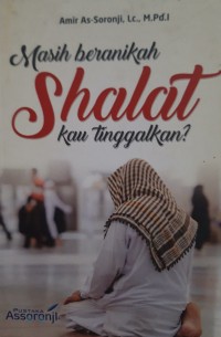 Masih beranikah shalat kau tinggalkan?